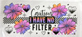 Caution I Have No Filter