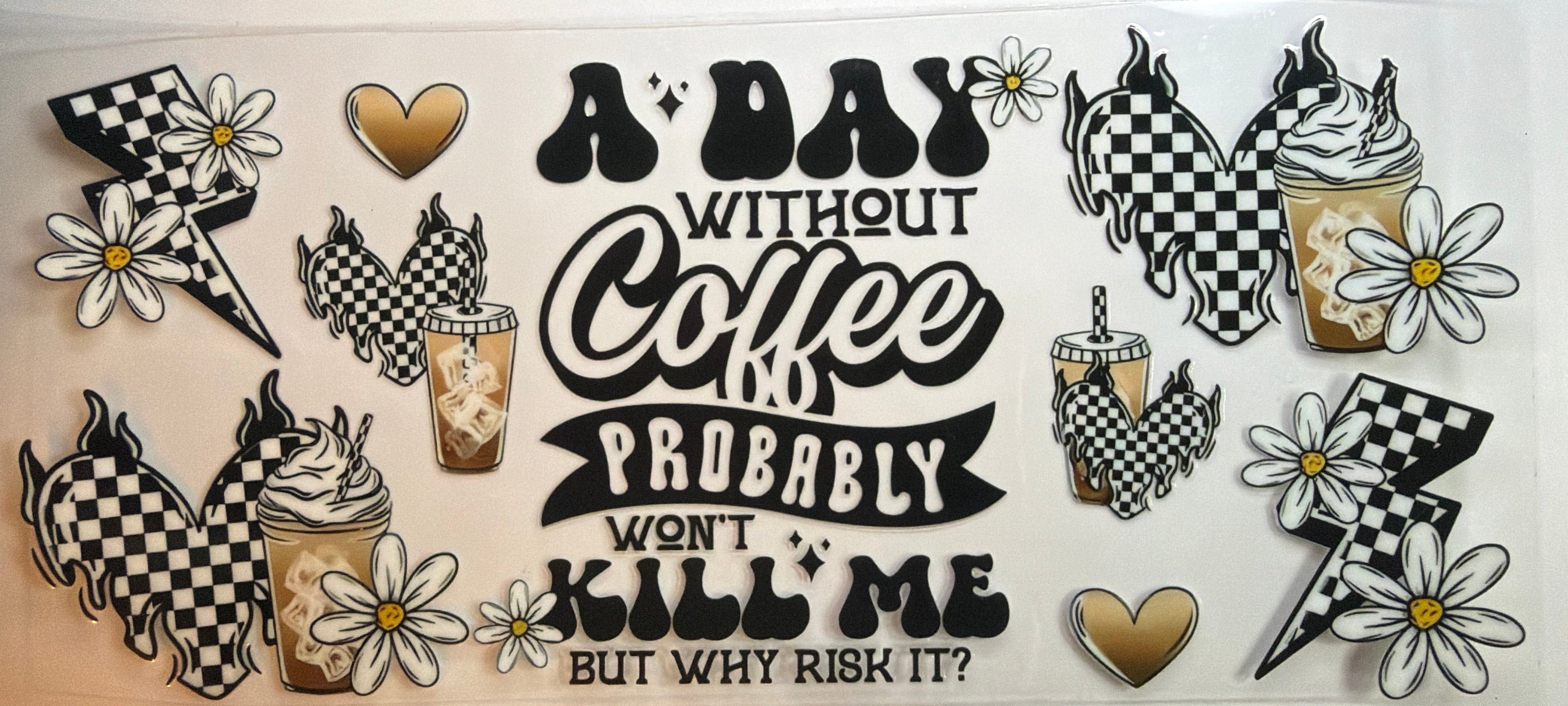 A Day Without Coffee Probably Won’t Kill Me But Why Risk it UVDTF